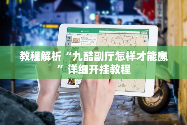 教程解析“九酷副厅怎样才能赢	”详细开挂教程