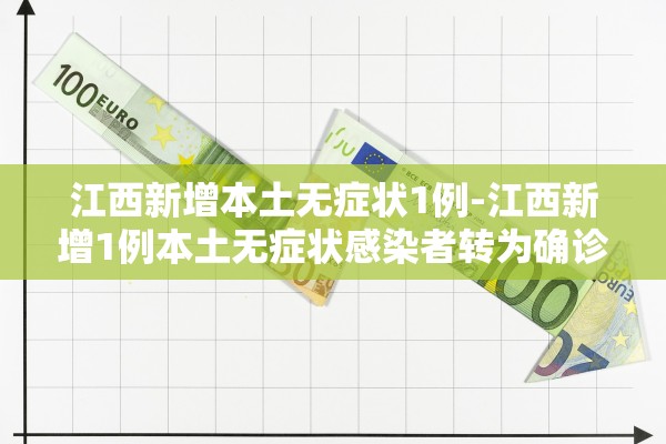 江西新增本土无症状1例-江西新增1例本土无症状感染者转为确诊病例