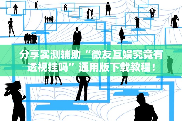 分享实测辅助“微友互娱究竟有透视挂吗	”通用版下载教程！
