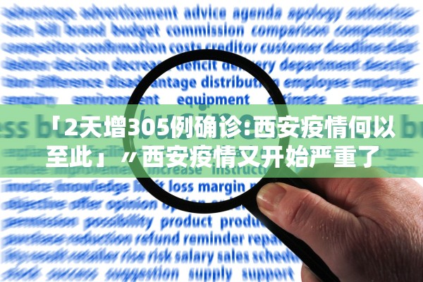 「2天增305例确诊:西安疫情何以至此」〃西安疫情又开始严重了吗 「2天增305例确诊:西安疫情何以至此」〃西安疫情又开始严重了吗