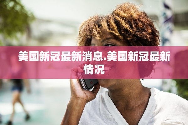 美国新冠最新消息.美国新冠最新情况