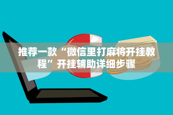 推荐一款“微信里打麻将开挂教程”开挂辅助详细步骤