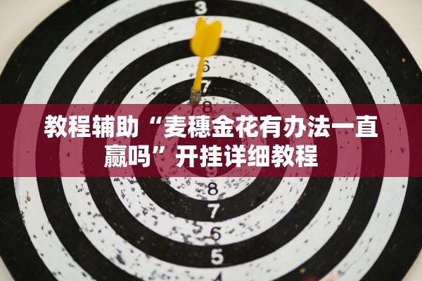 教程辅助“麦穗金花有办法一直赢吗	”开挂详细教程