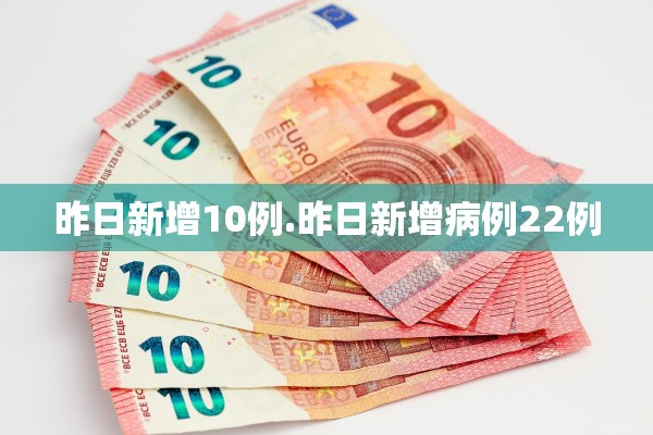 昨日新增10例.昨日新增病例22例