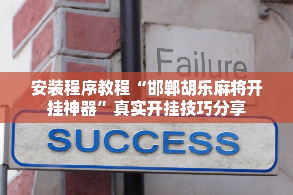 安装程序教程“邯郸胡乐麻将开挂神器”真实开挂技巧分享