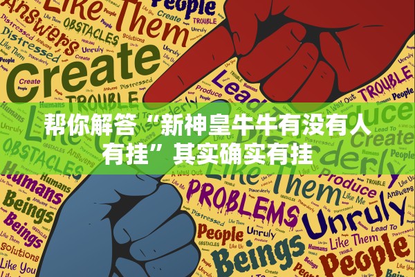 帮你解答“新神皇牛牛有没有人有挂”其实确实有挂