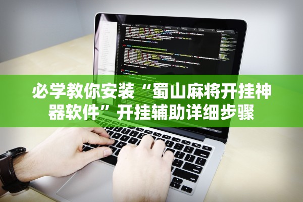 必学教你安装“蜀山麻将开挂神器软件	”开挂辅助详细步骤