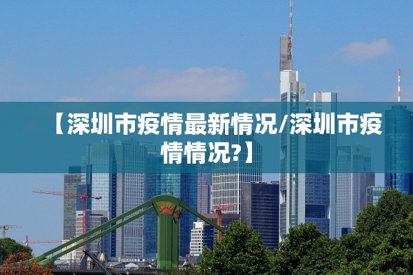 【深圳市疫情最新情况/深圳市疫情情况?】