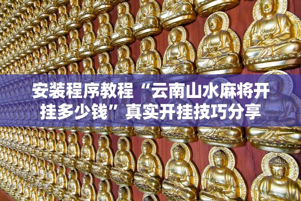 安装程序教程“云南山水麻将开挂多少钱”真实开挂技巧分享