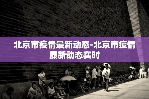 北京市疫情最新动态-北京市疫情最新动态实时