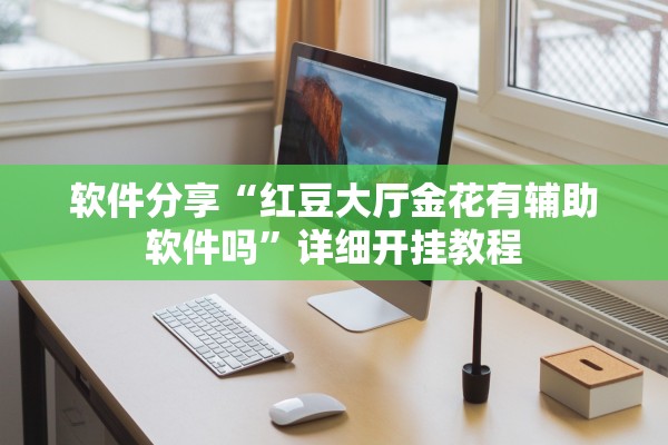 软件分享“红豆大厅金花有辅助软件吗”详细开挂教程