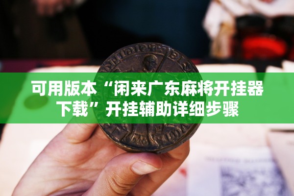 可用版本“闲来广东麻将开挂器下载”开挂辅助详细步骤