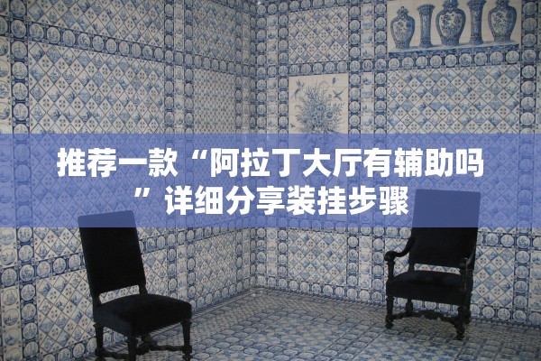 推荐一款“阿拉丁大厅有辅助吗	”详细分享装挂步骤