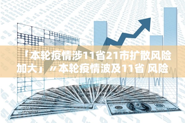 「本轮疫情涉11省21市扩散风险加大」〃本轮疫情波及11省 风险加大 「本轮疫情涉11省21市扩散风险加大」〃本轮疫情波及11省 风险加大