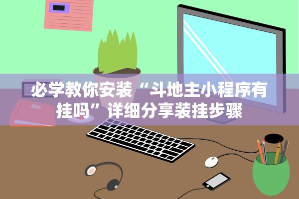 必学教你安装“斗地主小程序有挂吗	”详细分享装挂步骤