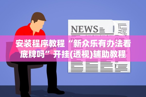 安装程序教程“新众乐有办法看底牌吗	”开挂(透视)辅助教程