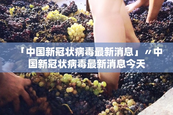「中国新冠状病毒最新消息」〃中国新冠状病毒最新消息今天