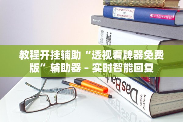 教程开挂辅助“透视看牌器免费版”辅助器 – 实时智能回复