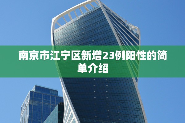 南京市江宁区新增23例阳性的简单介绍 南京市江宁区新增23例阳性的简单介绍