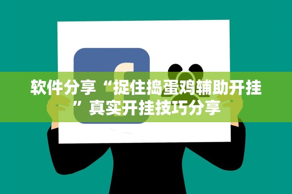 软件分享“捉住捣蛋鸡辅助开挂	”真实开挂技巧分享