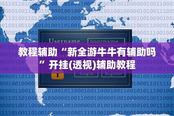 教程辅助“新全游牛牛有辅助吗”开挂(透视)辅助教程