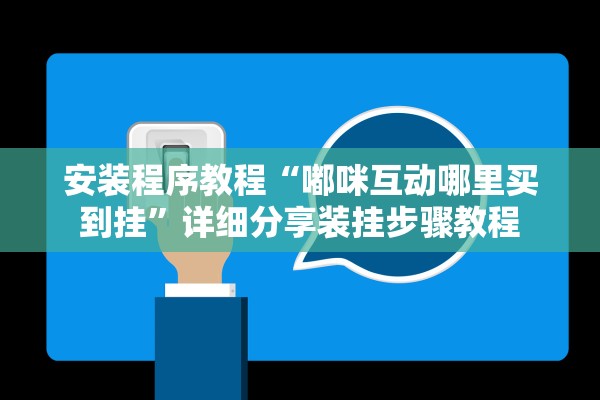 安装程序教程“嘟咪互动哪里买到挂	”详细分享装挂步骤教程