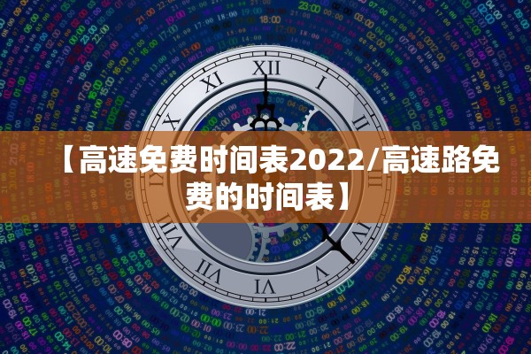 【高速免费时间表2022/高速路免费的时间表】