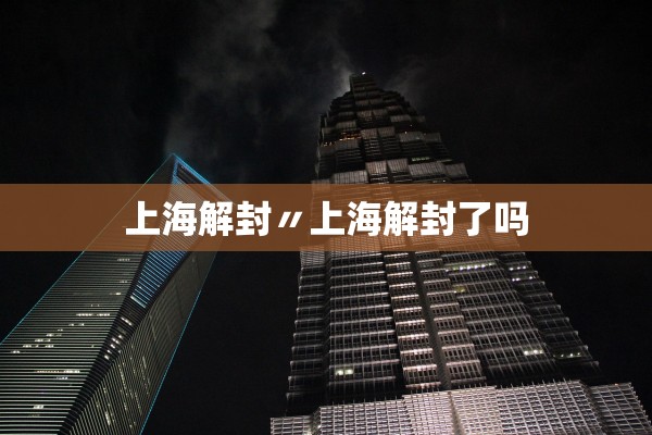 上海解封〃上海解封了吗 上海解封〃上海解封了吗