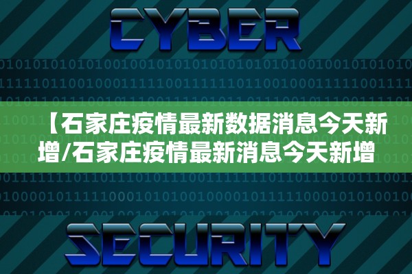 【石家庄疫情最新数据消息今天新增/石家庄疫情最新消息今天新增了15例】