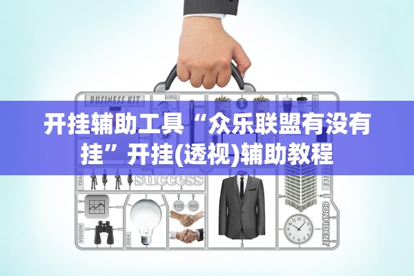 开挂辅助工具“众乐联盟有没有挂”开挂(透视)辅助教程