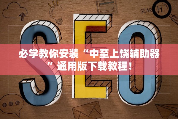 必学教你安装“中至上饶辅助器”通用版下载教程！