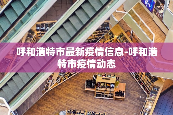 呼和浩特市最新疫情信息-呼和浩特市疫情动态