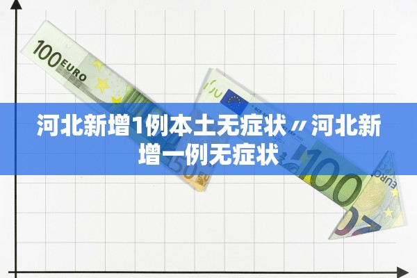 河北新增1例本土无症状〃河北新增一例无症状