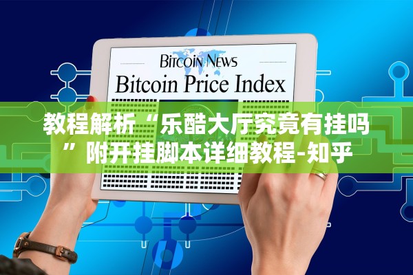 教程解析“乐酷大厅究竟有挂吗	”附开挂脚本详细教程-知乎