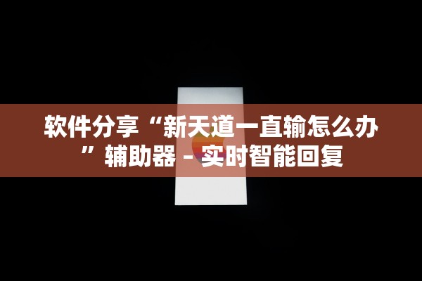 软件分享“新天道一直输怎么办”辅助器 – 实时智能回复