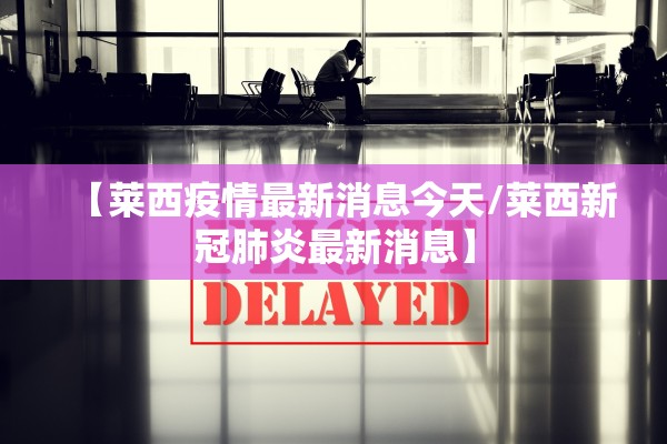 【莱西疫情最新消息今天/莱西新冠肺炎最新消息】