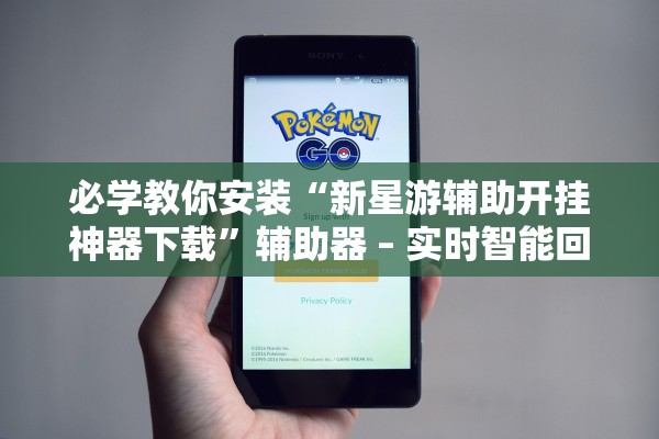 必学教你安装“新星游辅助开挂神器下载”辅助器 – 实时智能回复