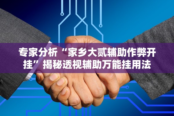 专家分析“家乡大贰辅助作弊开挂”揭秘透视辅助万能挂用法