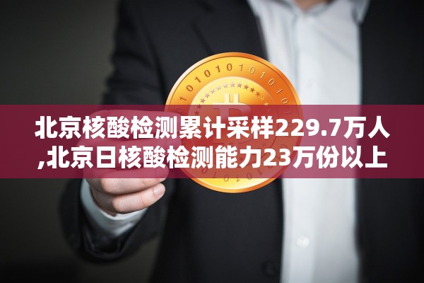 北京核酸检测累计采样229.7万人,北京日核酸检测能力23万份以上