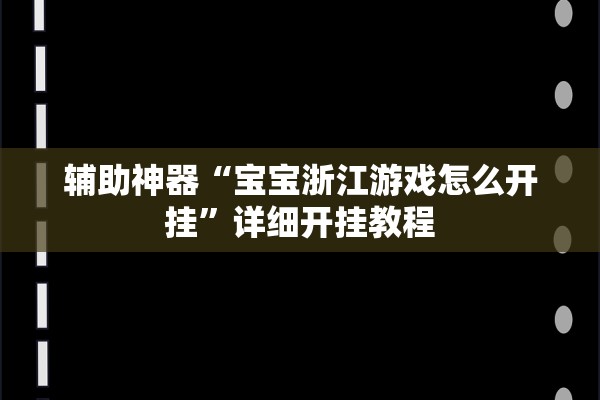 辅助神器“宝宝浙江游戏怎么开挂”详细开挂教程