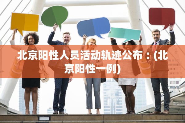 北京阳性人员活动轨迹公布︰(北京阳性一例)