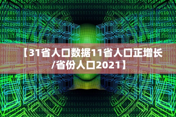 【31省人口数据11省人口正增长/省份人口2021】
