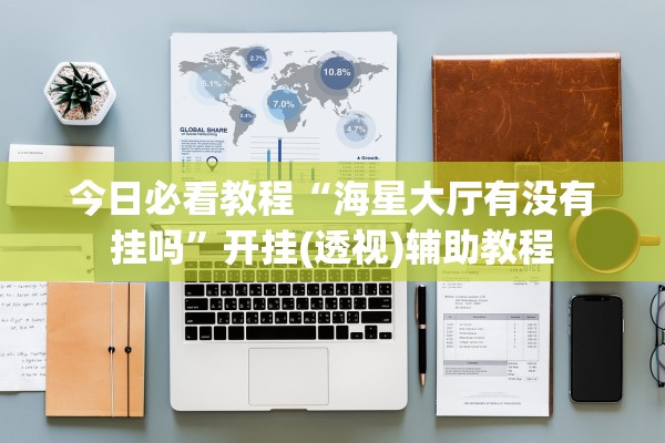 今日必看教程“海星大厅有没有挂吗”开挂(透视)辅助教程