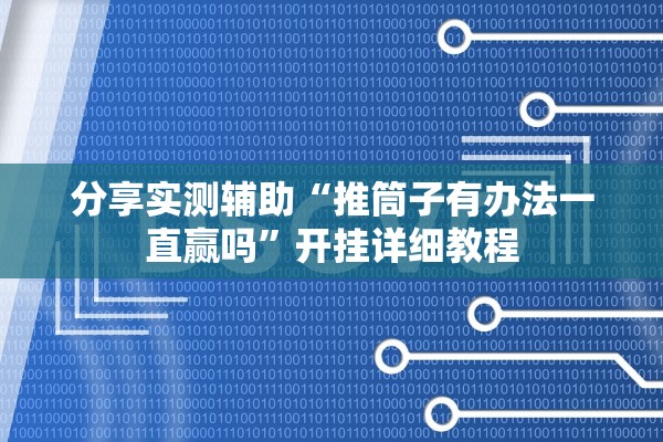 分享实测辅助“推筒子有办法一直赢吗”开挂详细教程