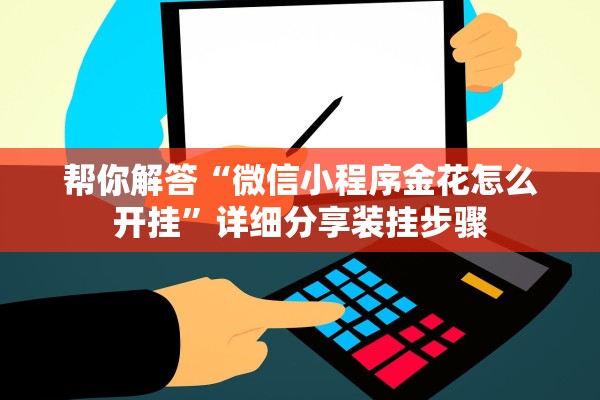 帮你解答“微信小程序金花怎么开挂”详细分享装挂步骤