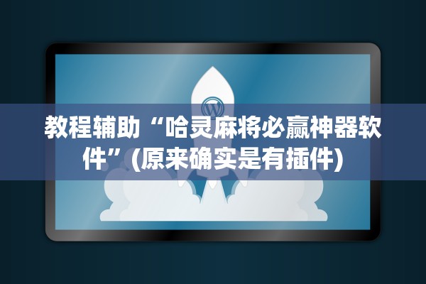 教程辅助“哈灵麻将必赢神器软件”(原来确实是有插件)