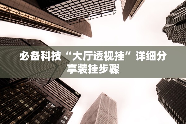 必备科技“大厅透视挂”详细分享装挂步骤