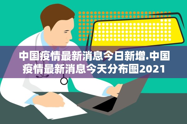 中国疫情最新消息今日新增.中国疫情最新消息今天分布图2021