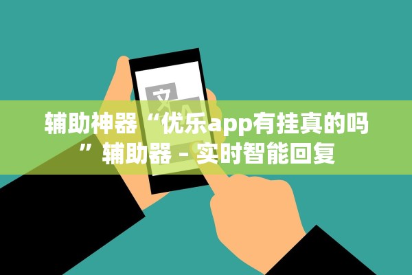 辅助神器“优乐app有挂真的吗”辅助器 – 实时智能回复