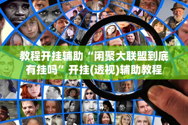 教程开挂辅助“闲聚大联盟到底有挂吗”开挂(透视)辅助教程